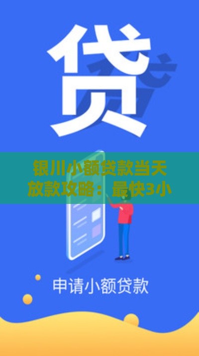 银川小额贷款当天放款攻略：最快3小时到账的解决方案