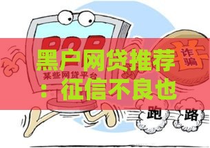 黑户网贷推荐：征信不良也能下款的紧急借款平台