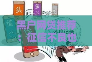 黑户网贷推荐：征信不良也能下款的紧急借款平台