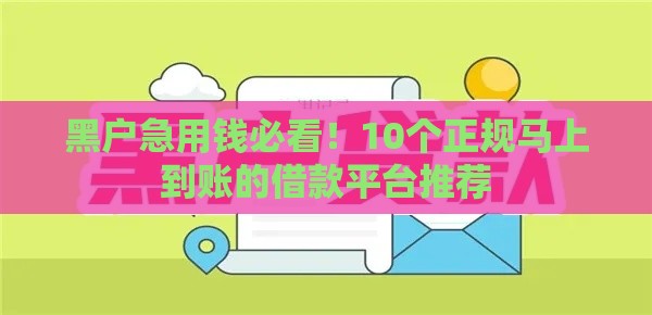 黑户急用钱必看！10个正规马上到账的借款平台推荐