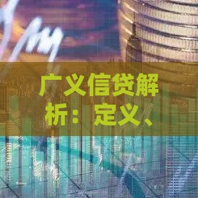 广义信贷解析：定义、影响与贷款选择指南