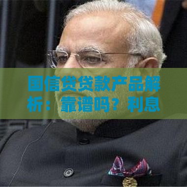 国信贷贷款产品解析：靠谱吗？利息低至多少？申请攻略全知道