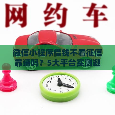 微信小程序借钱不看征信靠谱吗？5大平台实测避坑指南