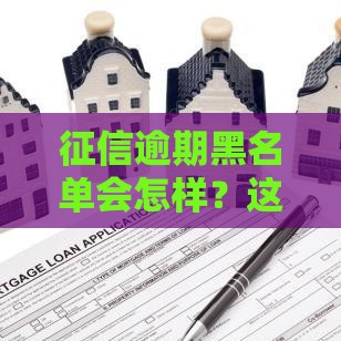 征信逾期黑名单会怎样？这5大后果可能让你贷不了款