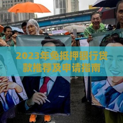 2023年免抵押银行贷款推荐及申请指南