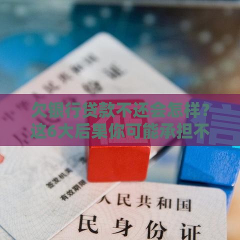 欠银行贷款不还会怎样？这6大后果你可能承担不起