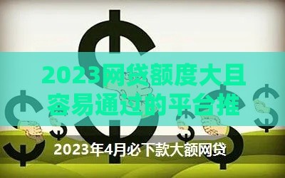 2023网贷额度大且容易通过的平台推荐及申请技巧