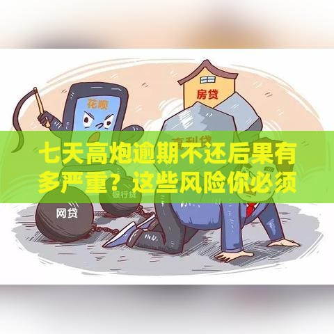 七天高炮逾期不还后果有多严重？这些风险你必须知道