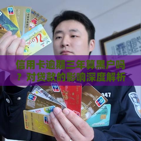 信用卡逾期三年算黑户吗？对贷款的影响深度解析