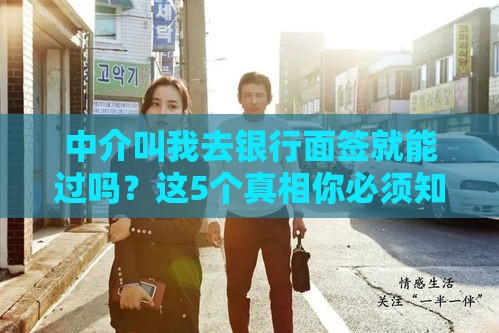 中介叫我去银行面签就能过吗？这5个真相你必须知道