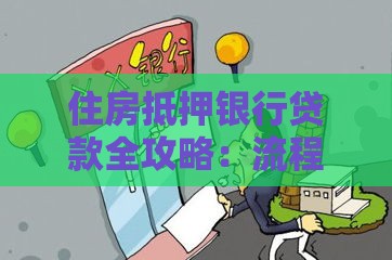 住房抵押银行贷款全攻略：流程、条件及注意事项