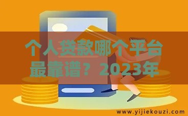 个人贷款哪个平台最靠谱？2023年安全借贷平台推荐指南