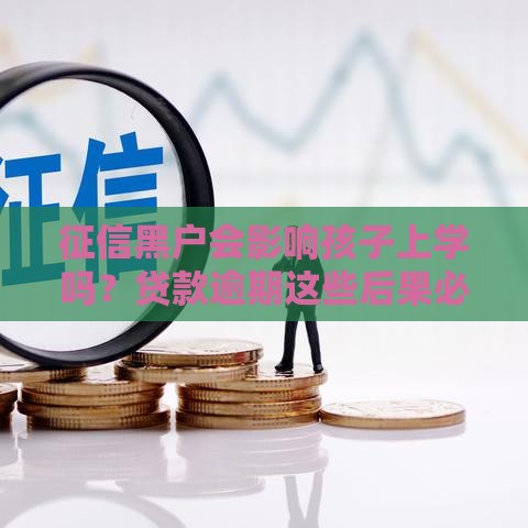 征信黑户会影响孩子上学吗？贷款逾期这些后果必须知道