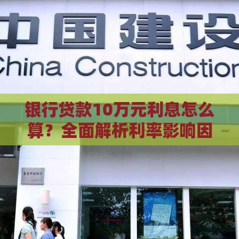 银行贷款10万元利息怎么算？全面解析利率影响因素与还款方式