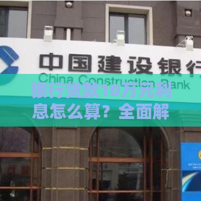 银行贷款10万元利息怎么算？全面解析利率影响因素与还款方式