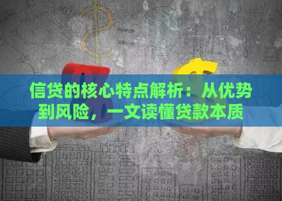 信贷的核心特点解析：从优势到风险，一文读懂贷款本质