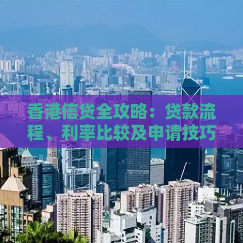 香港信贷全攻略：贷款流程、利率比较及申请技巧