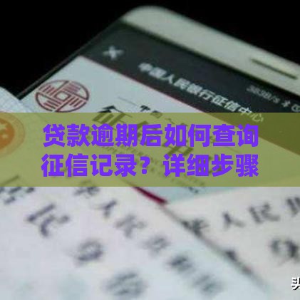贷款逾期后如何查询征信记录？详细步骤与影响解析