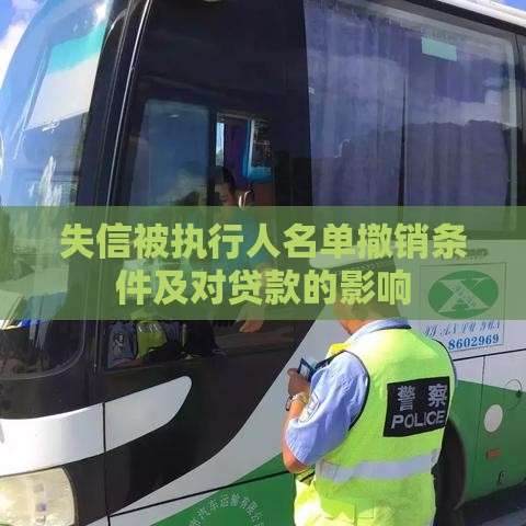 失信被执行人名单撤销条件及对贷款的影响