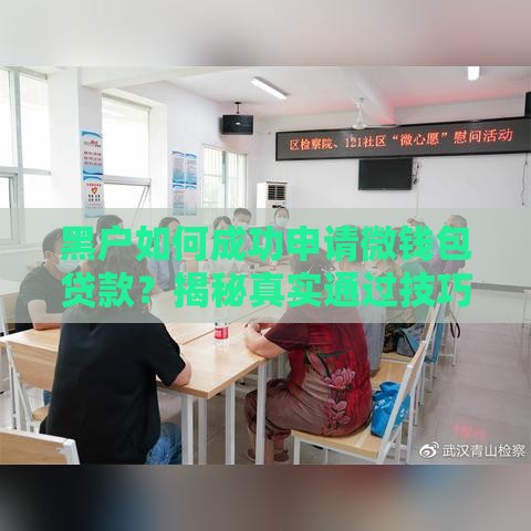 黑户如何成功申请微钱包贷款？揭秘真实通过技巧与避坑指南