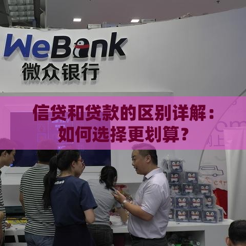 信贷和贷款的区别详解：如何选择更划算？