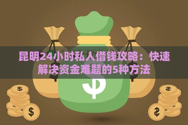 昆明24小时私人借钱攻略：快速解决资金难题的5种方法