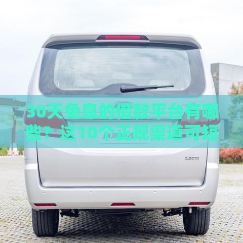 30天免息的借款平台有哪些？这10个正规渠道可短期周转