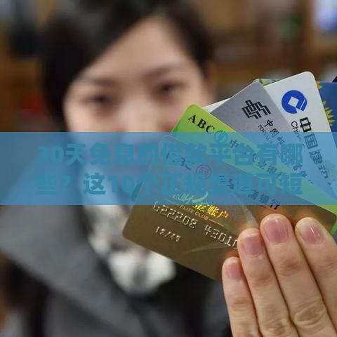 30天免息的借款平台有哪些？这10个正规渠道可短期周转