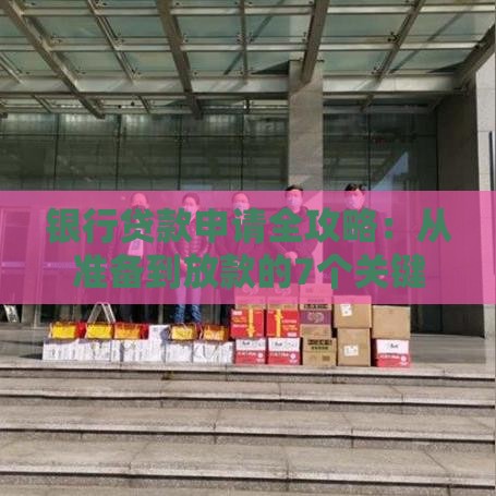 银行贷款申请全攻略：从准备到放款的7个关键步骤