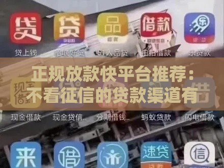 正规放款快平台推荐：不看征信的贷款渠道有哪些？