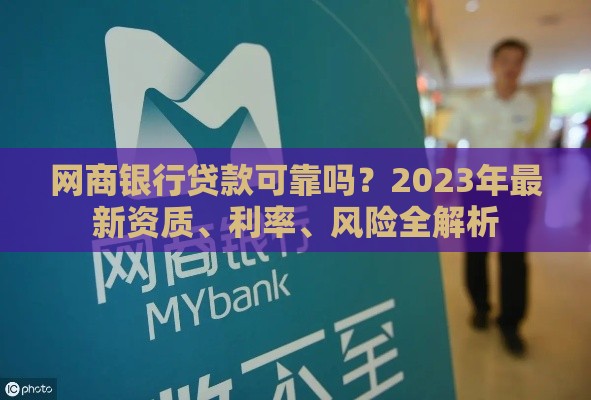 网商银行贷款可靠吗？2023年最新资质、利率、风险全解析