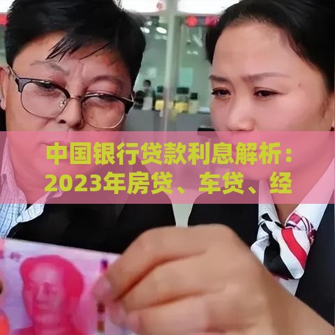 中国银行贷款利息解析：2023年房贷、车贷、经营贷利率大全