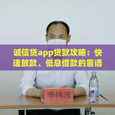 诚信贷app贷款攻略：快速放款、低息借款的靠谱平台解析