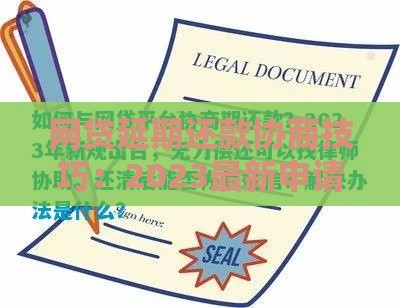 网贷延期还款协商技巧:2023最新申请攻略 网贷延期还款协商技巧:2023最新申请攻略