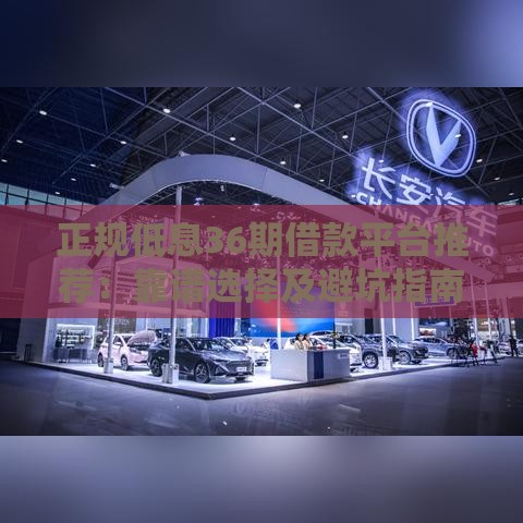 正规低息36期借款平台推荐：靠谱选择及避坑指南