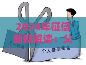 2024年征信新规解读：父母贷款失信如何影响子女入学与就业