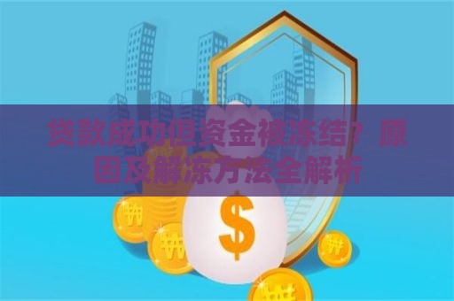 贷款成功但资金被冻结？原因及解冻方法全解析