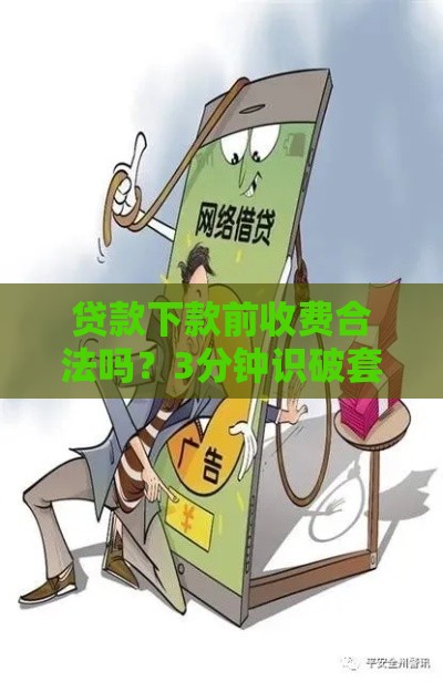 贷款下款前收费合法吗？3分钟识破套路防被骗