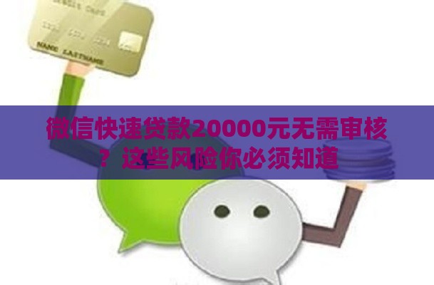 微信快速贷款20000元无需审核？这些风险你必须知道