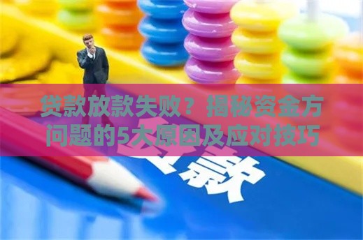 贷款放款失败？揭秘资金方问题的5大原因及应对技巧