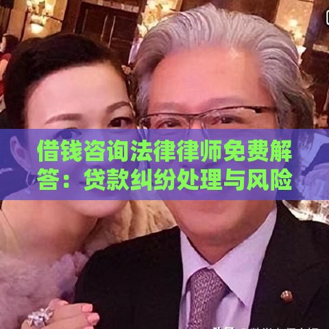 借钱咨询法律律师免费解答：贷款纠纷处理与风险规避指南