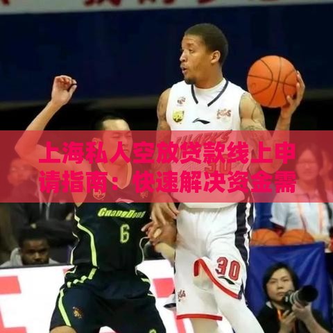 上海私人空放贷款线上申请指南：快速解决资金需求