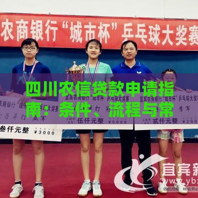 四川农信贷款申请指南：条件、流程与常见问题解答