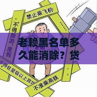 老赖黑名单多久能消除？贷款人必看的信用修复指南