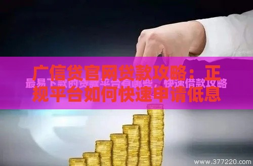 广信贷官网贷款攻略：正规平台如何快速申请低息借款