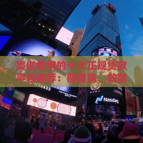 类似快用的十大正规贷款平台推荐：额度高、放款快、安全靠谱