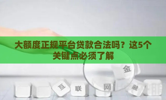 大额度正规平台贷款合法吗？这5个关键点必须了解