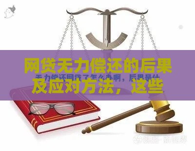 网贷无力偿还的后果及应对方法,这些风险你必须了解 网贷无力偿还的后果及应对方法,这些风险你必须了解