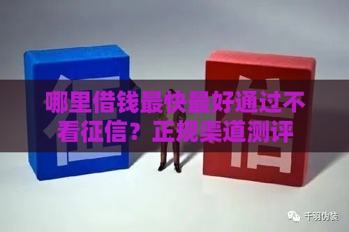 哪里借钱最快最好通过不看征信？正规渠道测评