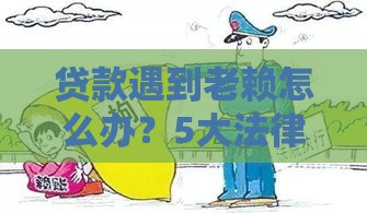 贷款遇到老赖怎么办？5大法律手段教你追回欠款